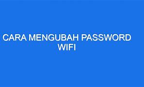 Cara Mengubah Password Wifi